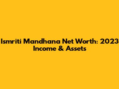 Ismriti Mandhana Net Worth: 2023 Income & Assets