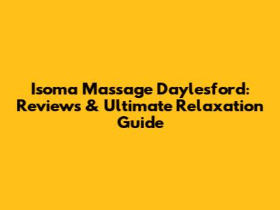 Isoma Massage Daylesford: Reviews & Ultimate Relaxation Guide
