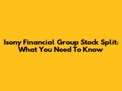 Isony Financial Group Stock Split: What You Need To Know