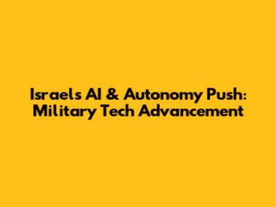 Israel's AI & Autonomy Push: Military Tech Advancement