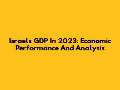 Israel's GDP In 2023: Economic Performance And Analysis