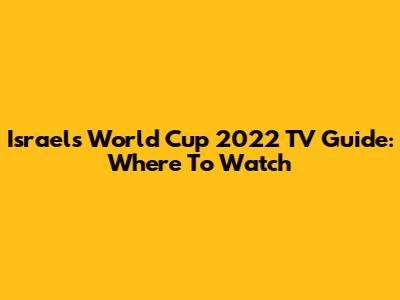 Israel's World Cup 2022 TV Guide: Where To Watch