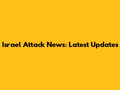 Israel Attack News: Latest Updates
