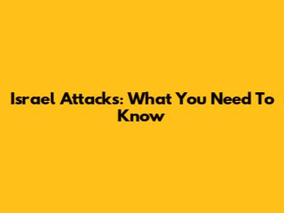 Israel Attacks: What You Need To Know