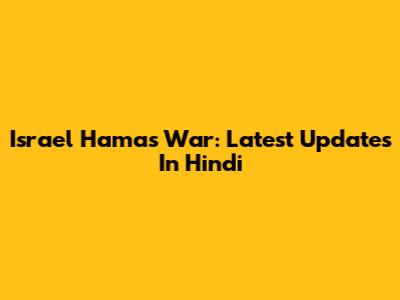 Israel Hamas War: Latest Updates In Hindi