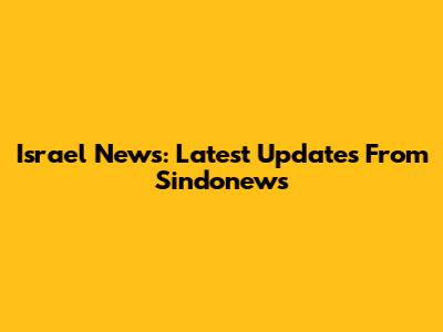 Israel News: Latest Updates From Sindonews
