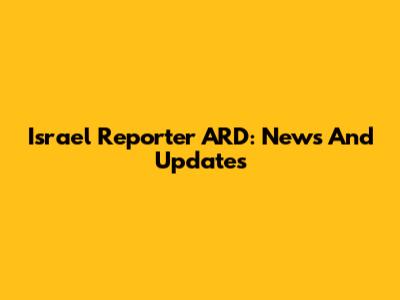 Israel Reporter ARD: News And Updates