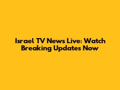 Israel TV News Live: Watch Breaking Updates Now