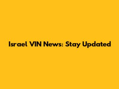 Israel VIN News: Stay Updated