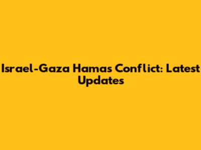 Israel-Gaza Hamas Conflict: Latest Updates