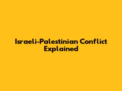 Israeli-Palestinian Conflict Explained