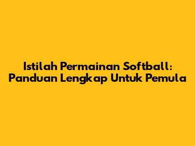 Istilah Permainan Softball: Panduan Lengkap Untuk Pemula