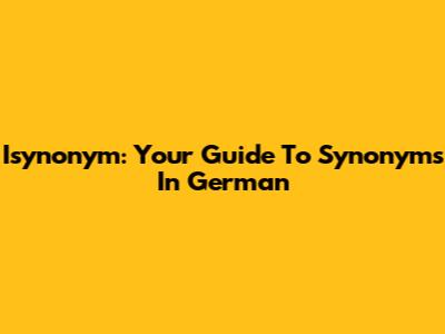 Isynonym: Your Guide To Synonyms In German