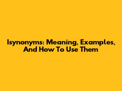 Isynonyms: Meaning, Examples, And How To Use Them