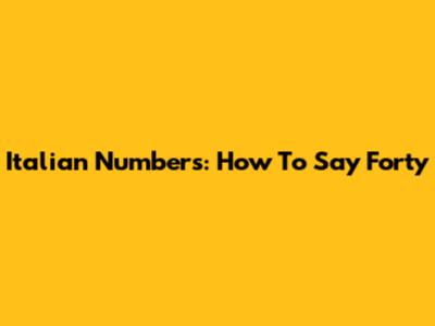 Italian Numbers: How To Say "Forty"