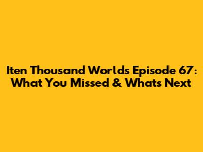 Iten Thousand Worlds Episode 67: What You Missed & What's Next