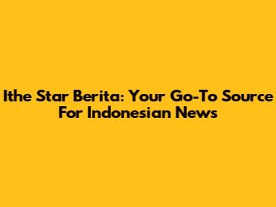 Ithe Star Berita: Your Go-To Source For Indonesian News