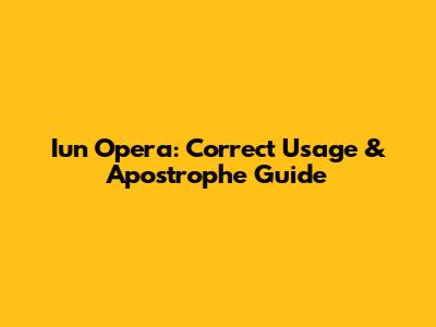 Iun Opera: Correct Usage & Apostrophe Guide