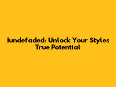Iundefaded: Unlock Your Style's True Potential