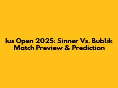 Ius Open 2025: Sinner Vs. Bublik Match Preview & Prediction