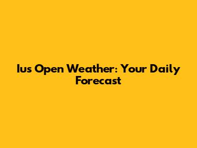 Ius Open Weather: Your Daily Forecast