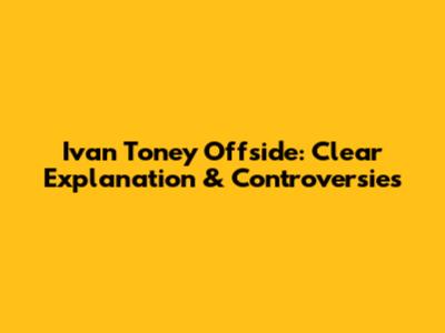 Ivan Toney Offside: Clear Explanation & Controversies