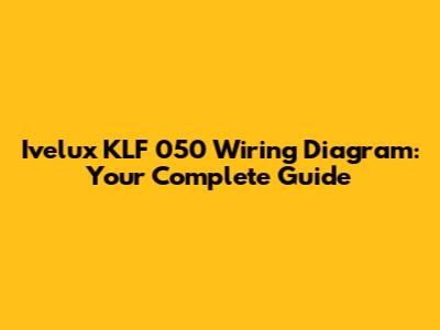 Ivelux KLF 050 Wiring Diagram: Your Complete Guide