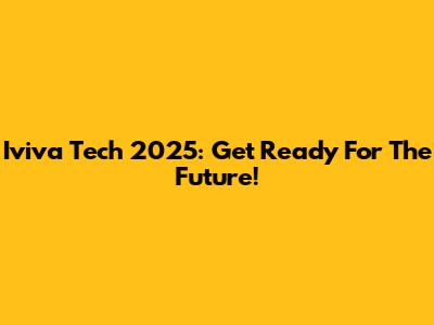 Iviva Tech 2025: Get Ready For The Future!