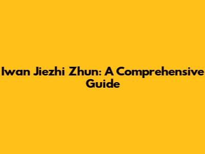 Iwan Jiezhi Zhun: A Comprehensive Guide