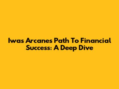 Iwas Arcane's Path To Financial Success: A Deep Dive