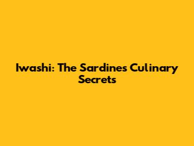 Iwashi: The Sardine's Culinary Secrets