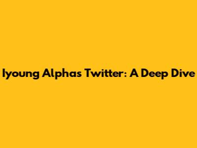 Iyoung Alpha's Twitter: A Deep Dive