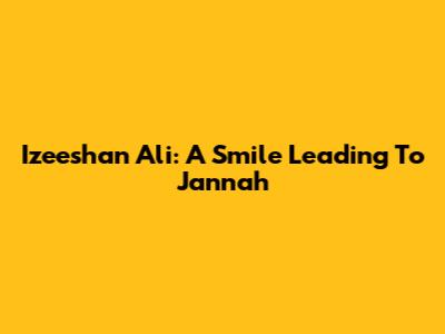 Izeeshan Ali: A Smile Leading To Jannah