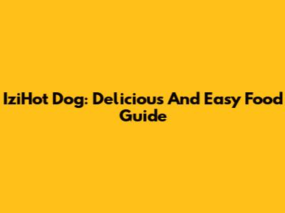 IziHot Dog: Delicious And Easy Food Guide