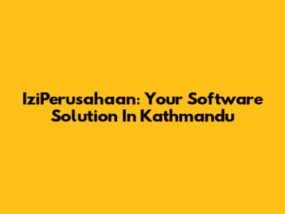 IziPerusahaan: Your Software Solution In Kathmandu