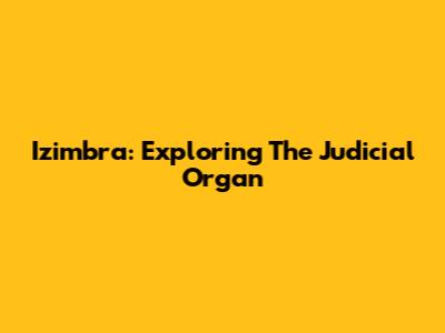 Izimbra: Exploring The Judicial Organ