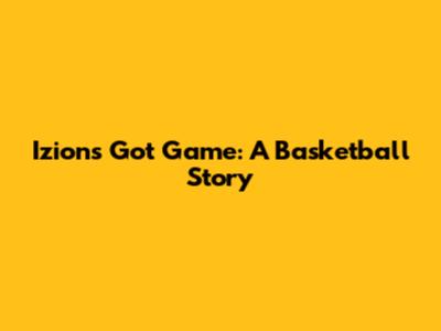 Izion's Got Game: A Basketball Story