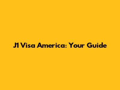J1 Visa America: Your Guide