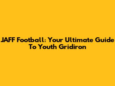 JAFF Football: Your Ultimate Guide To Youth Gridiron