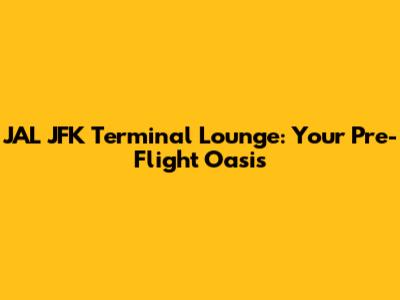 JAL JFK Terminal Lounge: Your Pre-Flight Oasis