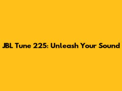 JBL Tune 225: Unleash Your Sound