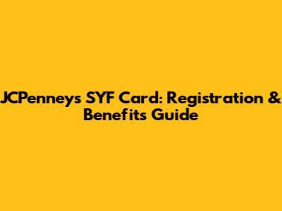 JCPenney's SYF Card: Registration & Benefits Guide