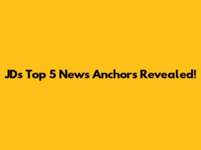 JD's Top 5 News Anchors Revealed!