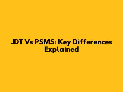 JDT Vs PSMS: Key Differences Explained