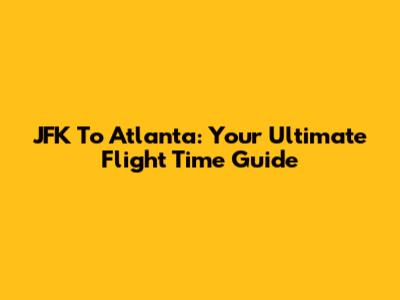 JFK To Atlanta: Your Ultimate Flight Time Guide
