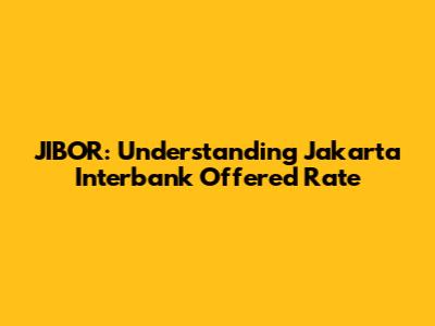 JIBOR: Understanding Jakarta Interbank Offered Rate