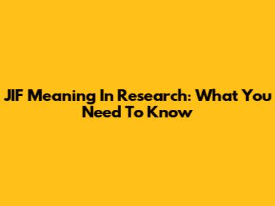 JIF Meaning In Research: What You Need To Know
