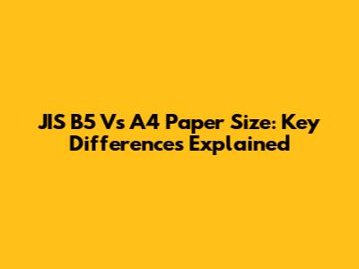 JIS B5 Vs A4 Paper Size: Key Differences Explained
