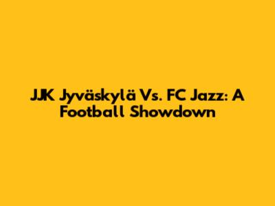 JJK Jyväskylä Vs. FC Jazz: A Football Showdown