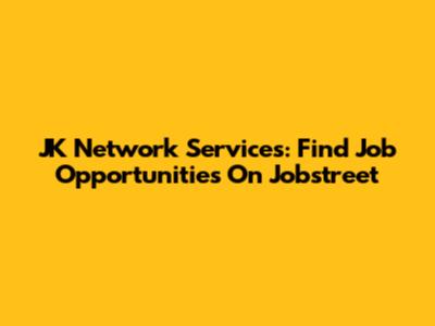 JK Network Services: Find Job Opportunities On Jobstreet